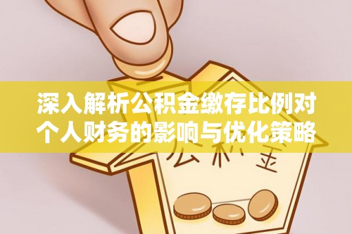 长顺深入解析公积金缴存比例对个人财务的影响与优化策略
