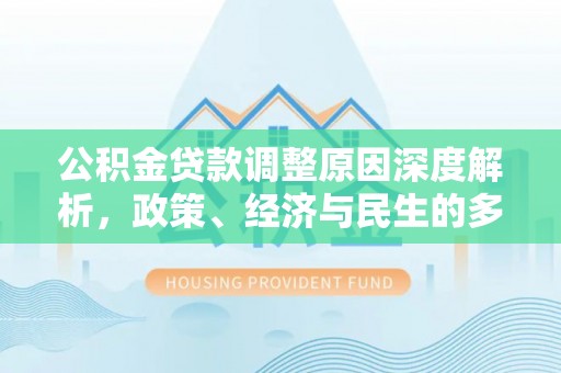 长顺公积金贷款调整原因深度解析，政策、经济与民生的多重考量