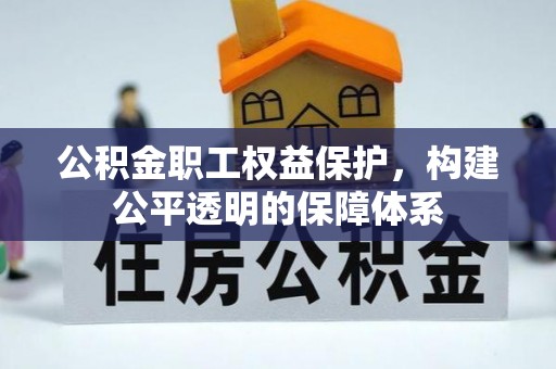 长顺公积金职工权益保护，构建公平透明的保障体系