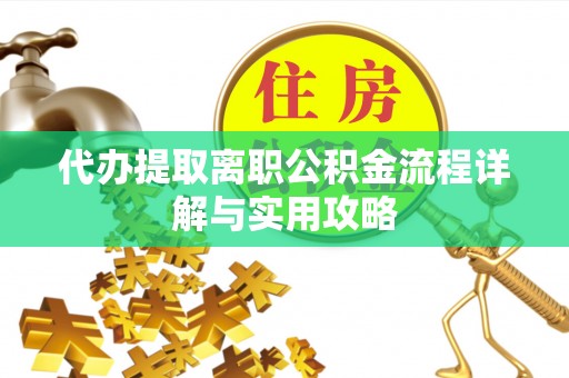 长顺代办提取离职公积金流程详解与实用攻略