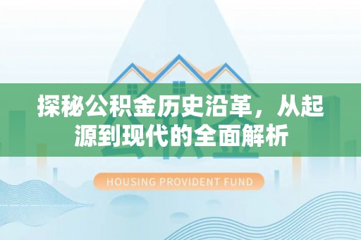 长顺探秘公积金历史沿革，从起源到现代的全面解析