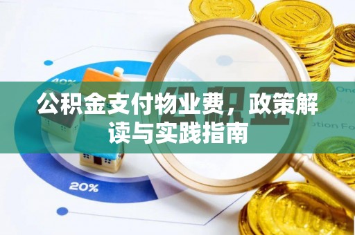 长顺公积金支付物业费，政策解读与实践指南