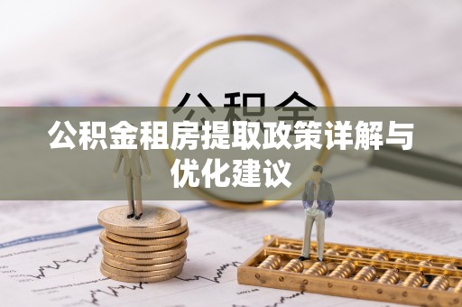 长顺公积金租房提取政策详解与优化建议