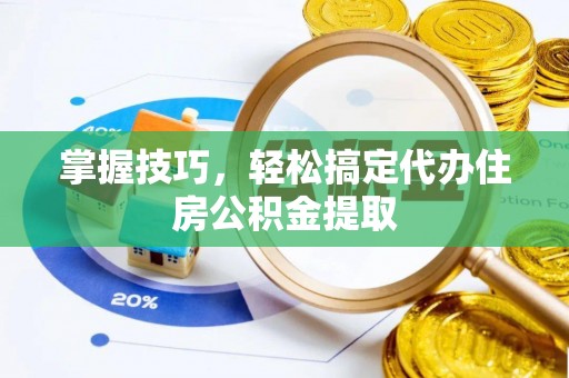 长顺掌握技巧，轻松搞定代办住房公积金提取