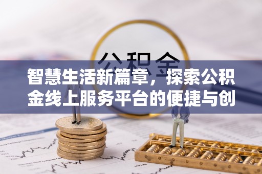 长顺智慧生活新篇章，探索公积金线上服务平台的便捷与创新