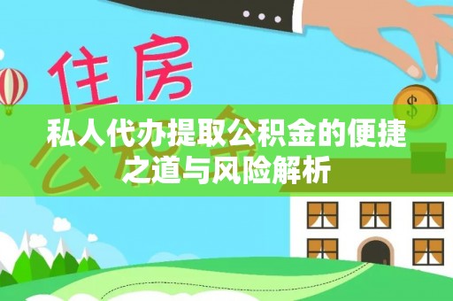 长顺私人代办提取公积金的便捷之道与风险解析