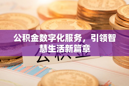 长顺公积金数字化服务，引领智慧生活新篇章