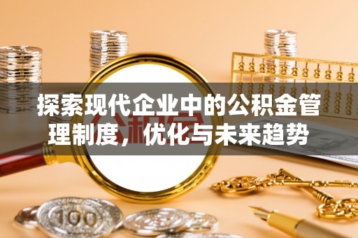 长顺探索现代企业中的公积金管理制度，优化与未来趋势