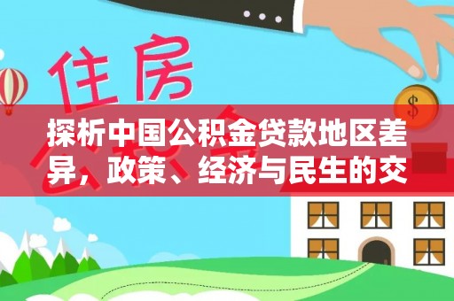 长顺探析中国公积金贷款地区差异，政策、经济与民生的交织影响