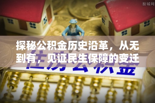 长顺探秘公积金历史沿革，从无到有，见证民生保障的变迁