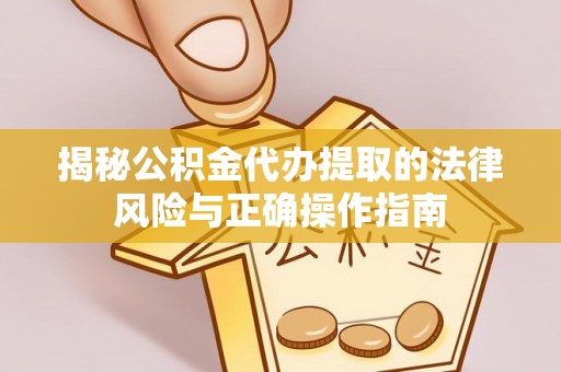 长顺揭秘公积金代办提取的法律风险与正确操作指南