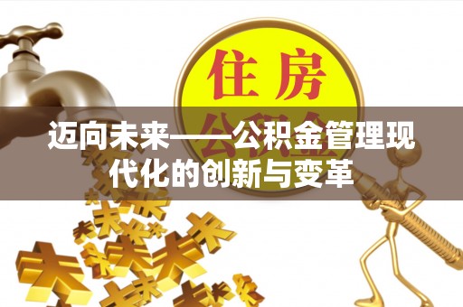 长顺迈向未来——公积金管理现代化的创新与变革
