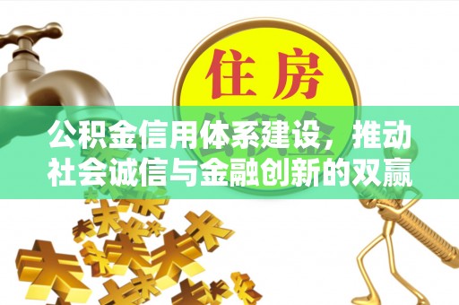 长顺公积金信用体系建设，推动社会诚信与金融创新的双赢之道