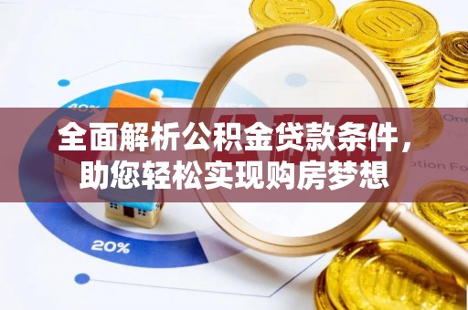 长顺全面解析公积金贷款条件，助您轻松实现购房梦想