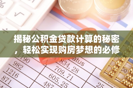 长顺揭秘公积金贷款计算的秘密，轻松实现购房梦想的必修课