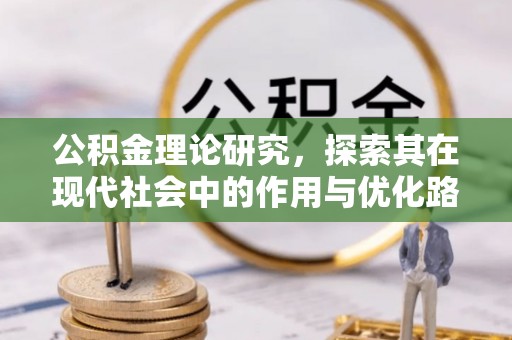 长顺公积金理论研究，探索其在现代社会中的作用与优化路径