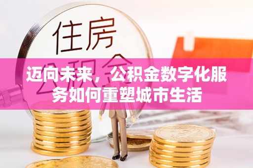 长顺迈向未来，公积金数字化服务如何重塑城市生活
