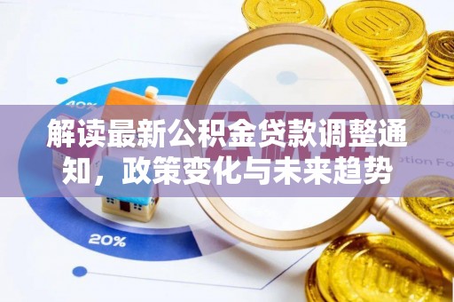 长顺解读最新公积金贷款调整通知，政策变化与未来趋势