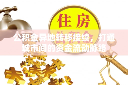 长顺公积金异地转移接续，打通城市间的资金流动脉络