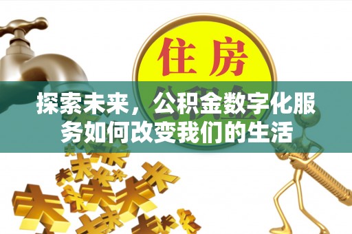 长顺探索未来，公积金数字化服务如何改变我们的生活