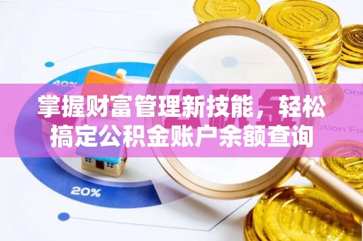 长顺掌握财富管理新技能，轻松搞定公积金账户余额查询
