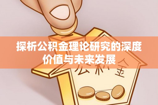 长顺探析公积金理论研究的深度价值与未来发展