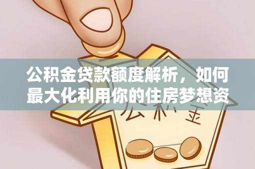 长顺公积金贷款额度解析，如何最大化利用你的住房梦想资金