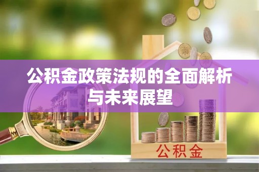 长顺公积金政策法规的全面解析与未来展望