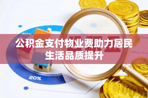 长顺公积金支付物业费助力居民生活品质提升