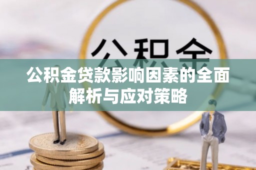 长顺公积金贷款影响因素的全面解析与应对策略