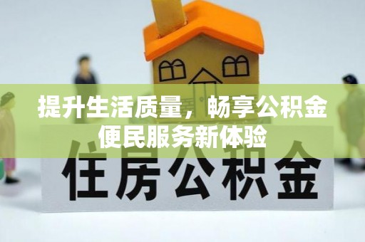长顺提升生活质量，畅享公积金便民服务新体验