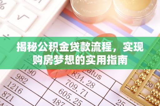 长顺揭秘公积金贷款流程，实现购房梦想的实用指南