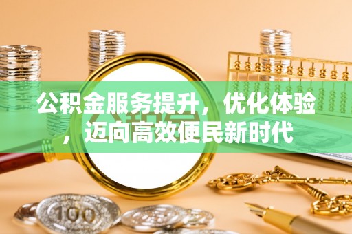 长顺公积金服务提升，优化体验，迈向高效便民新时代