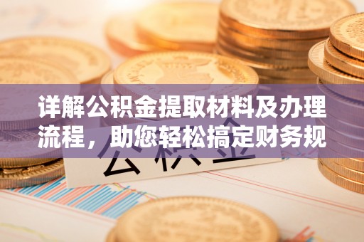 长顺详解公积金提取材料及办理流程，助您轻松搞定财务规划