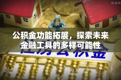 长顺公积金功能拓展，探索未来金融工具的多样可能性