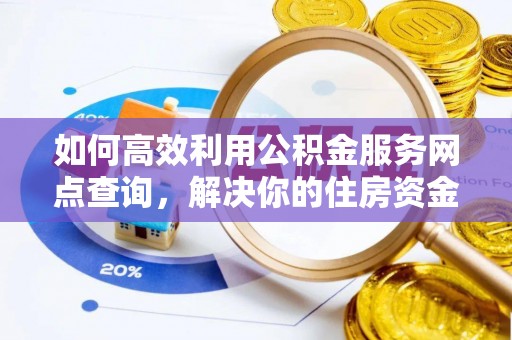 长顺如何高效利用公积金服务网点查询，解决你的住房资金难题
