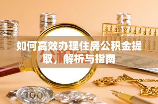 长顺如何高效办理住房公积金提取，解析与指南
