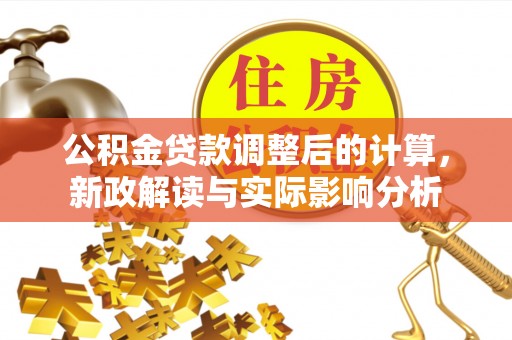 长顺公积金贷款调整后的计算，新政解读与实际影响分析