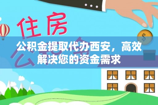 长顺公积金提取代办西安，高效解决您的资金需求