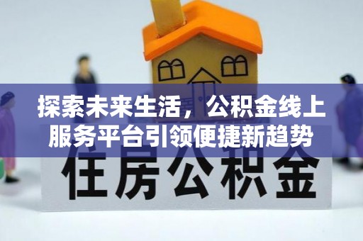 长顺探索未来生活，公积金线上服务平台引领便捷新趋势
