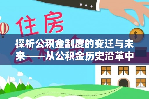 长顺探析公积金制度的变迁与未来——从公积金历史沿革中读懂社会福利发展