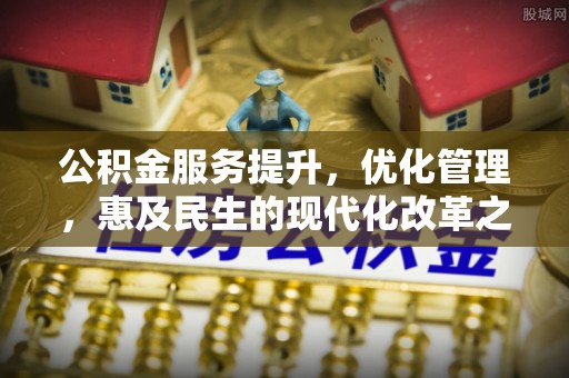 长顺公积金服务提升，优化管理，惠及民生的现代化改革之路
