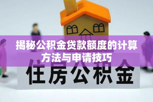 长顺揭秘公积金贷款额度的计算方法与申请技巧