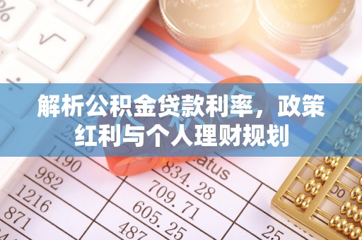 长顺解析公积金贷款利率，政策红利与个人理财规划