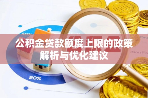 长顺公积金贷款额度上限的政策解析与优化建议