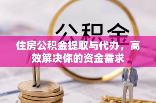 长顺住房公积金提取与代办，高效解决你的资金需求
