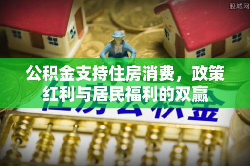 长顺公积金支持住房消费，政策红利与居民福利的双赢