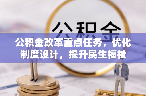 长顺公积金改革重点任务，优化制度设计，提升民生福祉