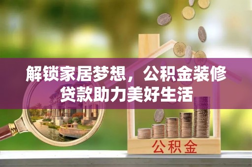 长顺解锁家居梦想，公积金装修贷款助力美好生活