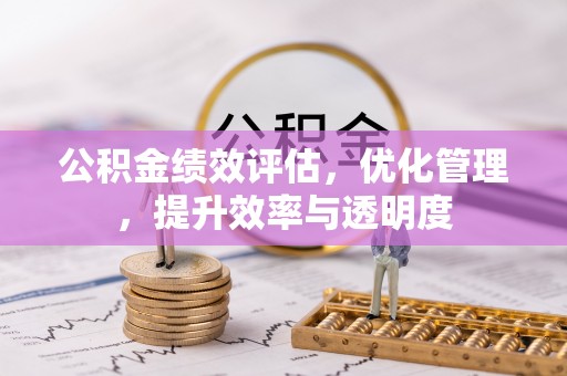 长顺公积金绩效评估，优化管理，提升效率与透明度